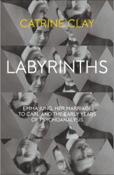 Labyrinths : Emma Jung, Her Marriage to Carl and the Early Years of Psychoanalysis
