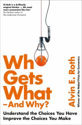 Who Gets What - and Why : Understand the Choices You Have, Improve the Choices You Make