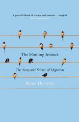 The Homing Instinct : The Story and Science of Migration