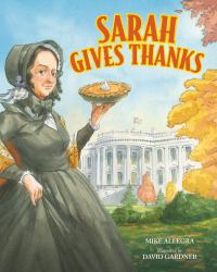 Sarah Gives Thanks : How Thanksgiving Became a National Holiday