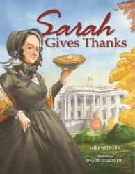 Sarah Gives Thanks : How Thanksgiving Became a National Holiday