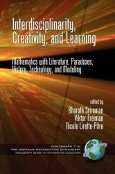 Interdisciplinarity, Creativity, and Learning : Mathematics with Literature, Paradoxes, History, Technology, and Modeling