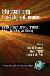 Interdisciplinarity, Creativity, and Learning : Mathematics with Literature, Paradoxes, History, Technology, and Modeling