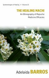 The Healing Machi : An Ethnography of Mapuche Medicine Efficacies