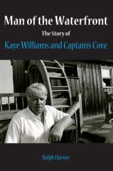Man of the Waterfront : The Story of Kaye Williams and Captain's Cove