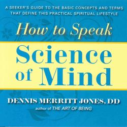 How to Speak Science of Mind : A Seeker's Guide to the Basic Concepts and Terms That Define This Practical Spiritual Lifestyle