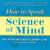 How to Speak Science of Mind : A Seeker's Guide to the Basic Concepts and Terms That Define This Practical Spiritual Lifestyle