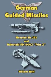 German Guided Missiles : Henschel Hs 293 and Ruhrstahl SD 1400X Fritz X