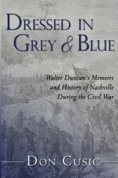 Dressed in Grey and Blue : Walter Duncan's Memoirs and History of Nashville During the Civil War