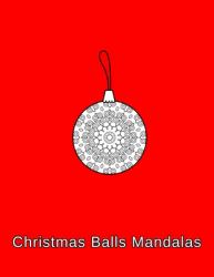 Christmas Balls Mandalas : Coloring Book. Christmas Ornaments for Kids, Adults and Beginners (8. 5 X 11 ,50 Sheets/102 Pages)