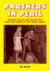 Partners in Peril : Walter Miller and Allene Ray, King and Queen of the Silent Serial