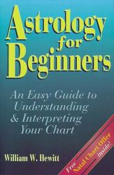 Astrology for Beginners : An Easy Guide to Understanding and Interpreting Your Chart