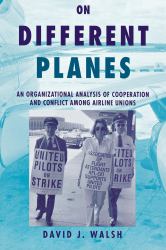 On Different Planes : An Organizational Analysis of Cooperation and Conflict among Airline Unions
