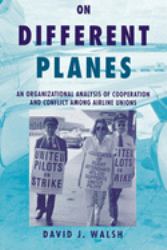 On Different Planes : An Organizational Analysis of Cooperation and Conflict among Airline Unions