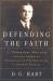 Defending the Faith : J. Gresham Machen and the Crisis of Conservative Protestantism in Modern America