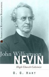 John Williamson Nevin : High-Church Calvinist