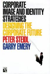 Corporate Image and Identity Strategies : Designing the Corporate Future