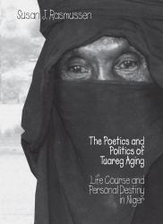 The Poetics and Politics of Tuareg Aging : Life Course and Personal Destiny in Niger