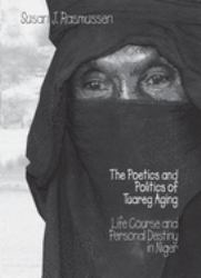 The Poetics and Politics of Tuareg Aging : Life Course and Personal Destiny in Niger