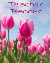 Teacher Planner : Pretty Pink Tulips Teacher's Lesson Planner For 2019-2020