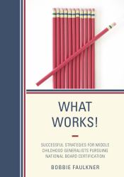 What Works! : Successful Strategies for Middle Childhood Generalists Pursuing National Board Certification