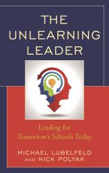 The Unlearning Leader : Leading for Tomorrow's Schools Today