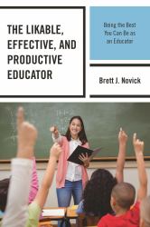 The Likable, Effective, and Productive Educator : Being the Best You Can Be As an Educator