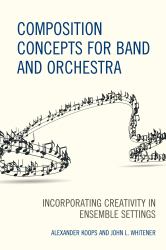 Composition Concepts for Band and Orchestra : Incorporating Creativity in Ensemble Settings