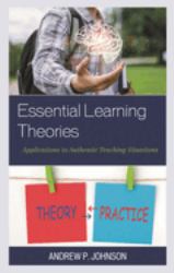 Essential Learning Theories : Applications to Authentic Teaching Situations