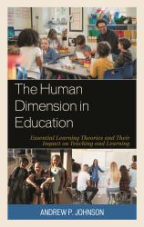 The Human Dimension in Education : Essential Learning Theories and Their Impact on Teaching and Learning