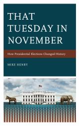 That Tuesday in November : How Presidential Elections Changed History