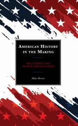 American History in the Making : Daily Events That Helped Form a Country