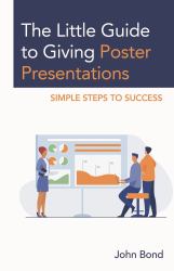 The Little Guide to Giving Poster Presentations : Simple Steps to Success