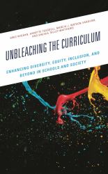 Unbleaching the Curriculum : Enhancing Diversity, Equity, Inclusion, and Beyond in Schools and Society