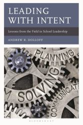 Leading with Intent : Lessons from the Field in School Leadership