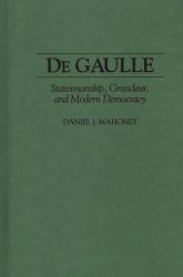 De Gaulle : Statesmanship, Grandeur, and Modern Democracy