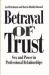Betrayal of Trust : Sex and Power in Professional Relationships Betrayal of Trust : Sex and Power in Professional Relationships