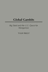 Global Gambits : Big Steel and the U. S. Quest for Manganese