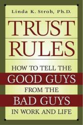 Trust Rules : How to Tell the Good Guys from the Bad Guys in Work and Life