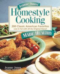 Jeanne Jones' Homestyle Cooking Made Healthy : 200 Classic American Favorites Low in Fat with All the Original Flavor!