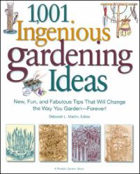 1,001 Ingenious Gardening Ideas : New, Fun and Fabulous That Will Change the Way You Garden - Forever!