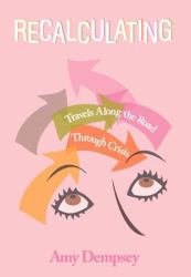 Recalculating : Travels along the Road Through Crisis