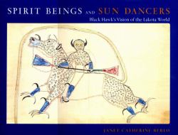 Spirit Beings and Sun Dancers : Black Hawks Vision of the Lakota World
