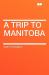 A Trip to Manitob