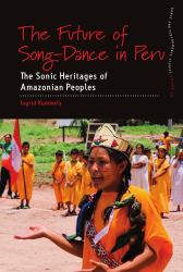 The Future of Song-Dance in Peru : The Sonic Heritages of Amazonian Peoples