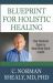 Blueprint for Holistic Healing : Your Practical Guide to Body-Mind-Spirit Health