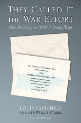 They Called It the War Effort : Oral Histories from WWII Orange, Texas