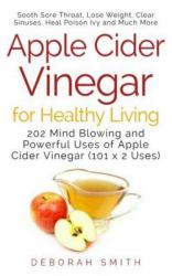 Apple Cider Vinegar for Healthy Living : 202 Mind Blowing and Powerful Uses of Apple Cider Vinegar (101 X 2 Uses)