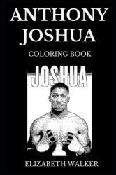 Anthony Joshua Coloring Book : Famous Professional Boxer and Legendary Multiple Championships Winner, Heavyweight Sportsman and Sport Icon Inspired Adult Coloring Book