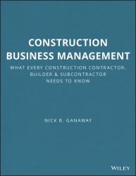 Construction Business Management : What Every Construction Contractor, Builder and Subcontractor Needs to Know